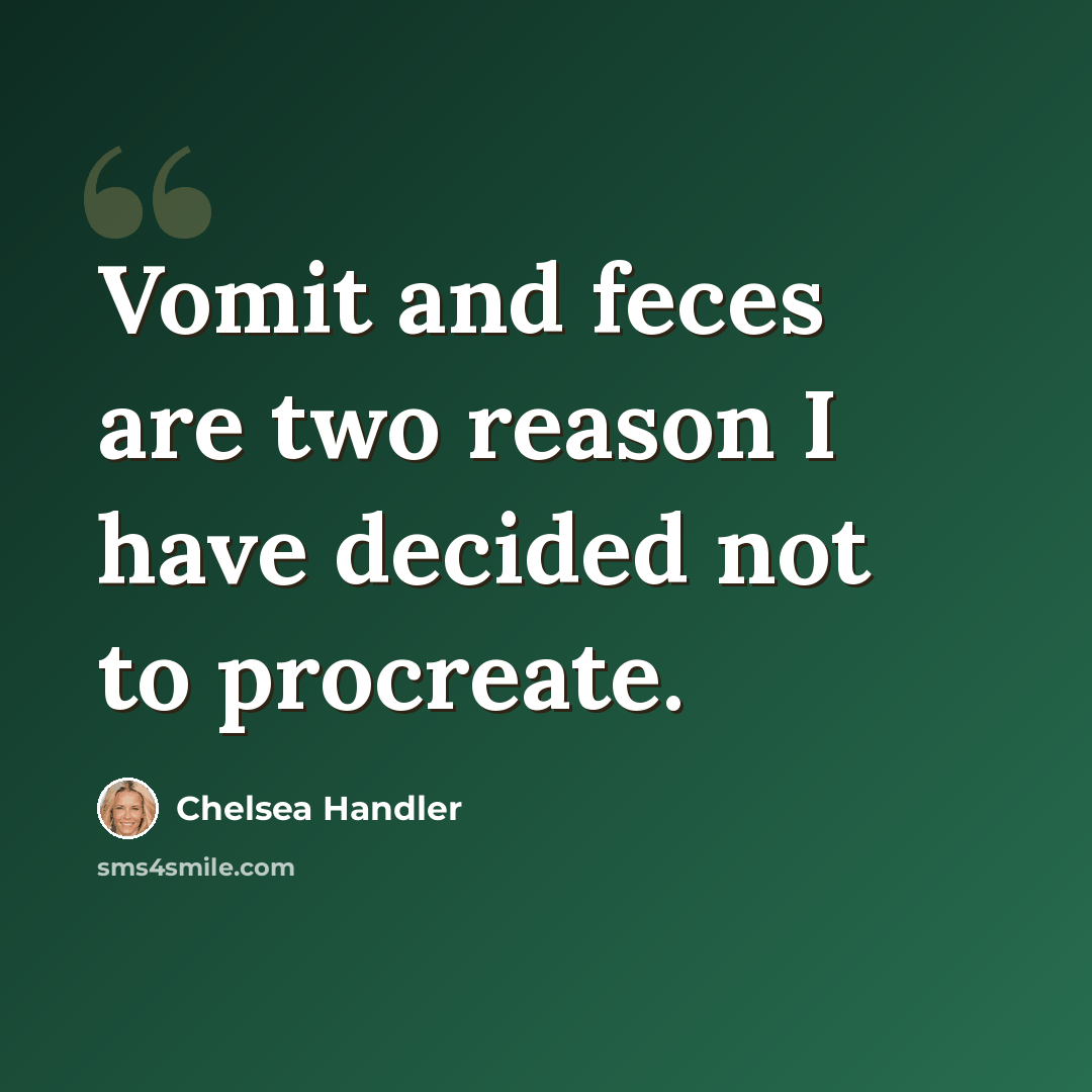 “Vomit and feces are two reason I have decided not to procreate.” quote by Chelsea Handler
