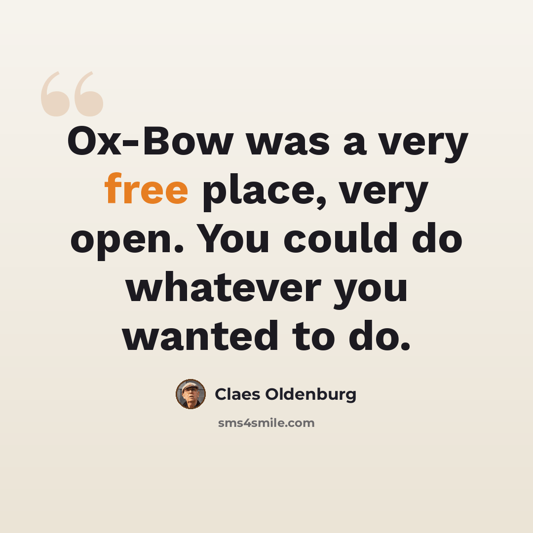 “Ox-Bow was a very free place, very open. You could do whatever you wanted to do.” quote by Claes Oldenburg
