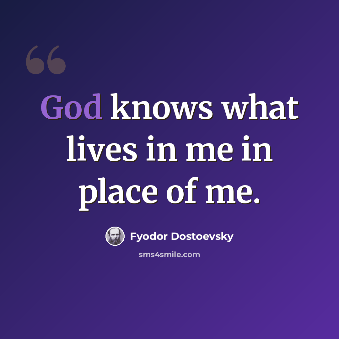 “God knows what lives in me in place of me.” quote by Fyodor Dostoevsky