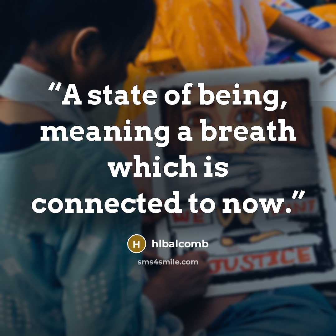 “A state of being, meaning a breath which is connected to now.” quote by hlbalcomb