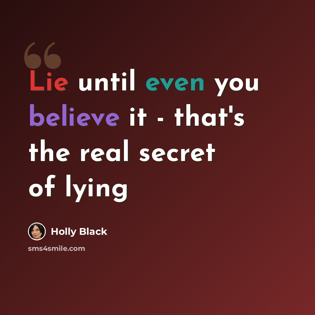 “Lie until even you believe it - that's the real secret of lying” quote by Holly Black