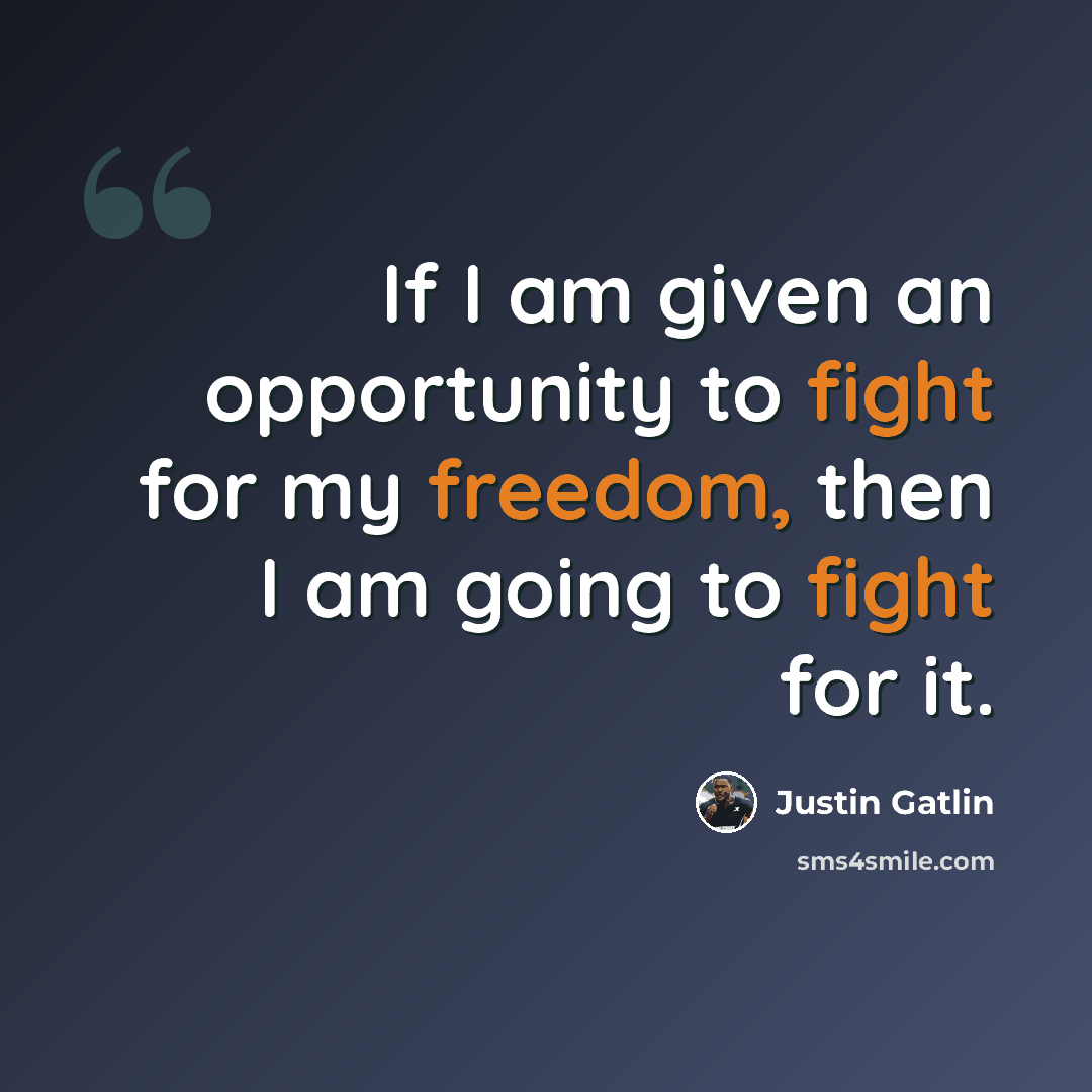 “If I am given an opportunity to fight for my freedom, then I am going to fight for it.” quote by Justin Gatlin