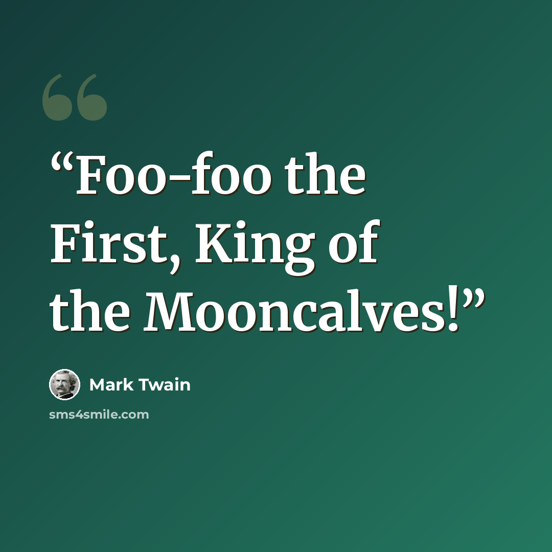 “Foo-foo the First, King of the Mooncalves!” quote by Mark Twain