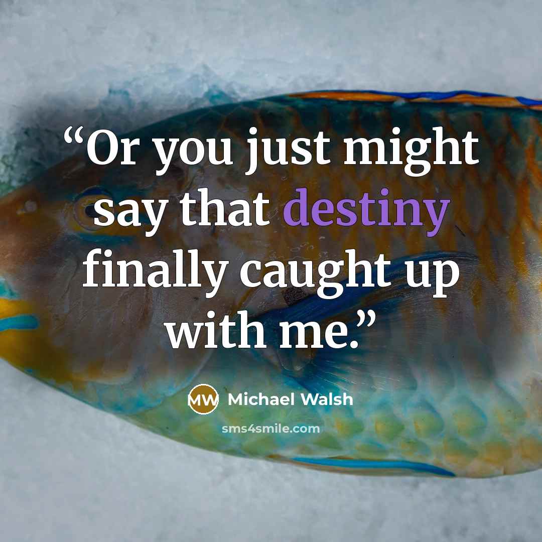 “Or you just might say that destiny finally caught up with me.” quote by Michael Walsh
