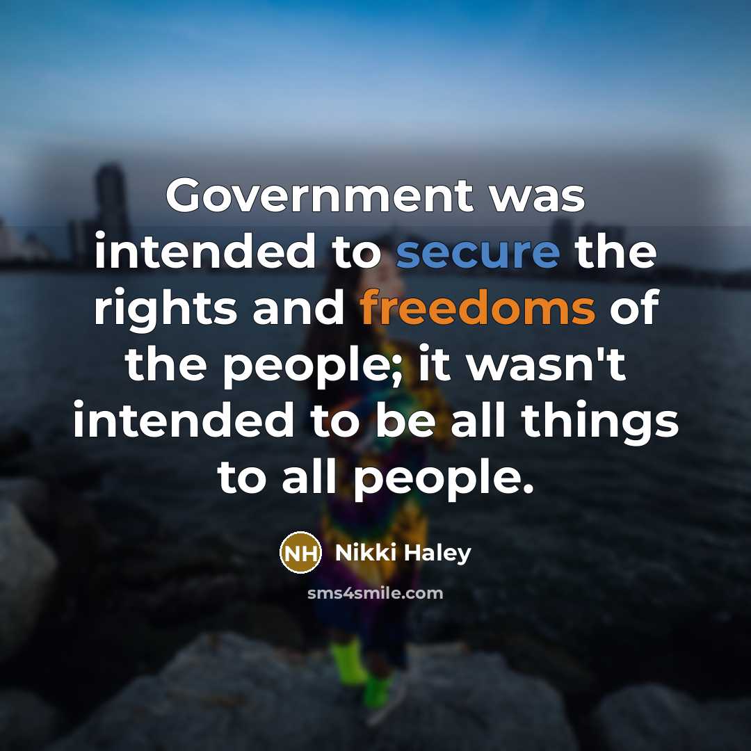 “Government was intended to secure the rights and freedoms of the people; it wasn't intended to be all things to all people.” quote by Nikki Haley
