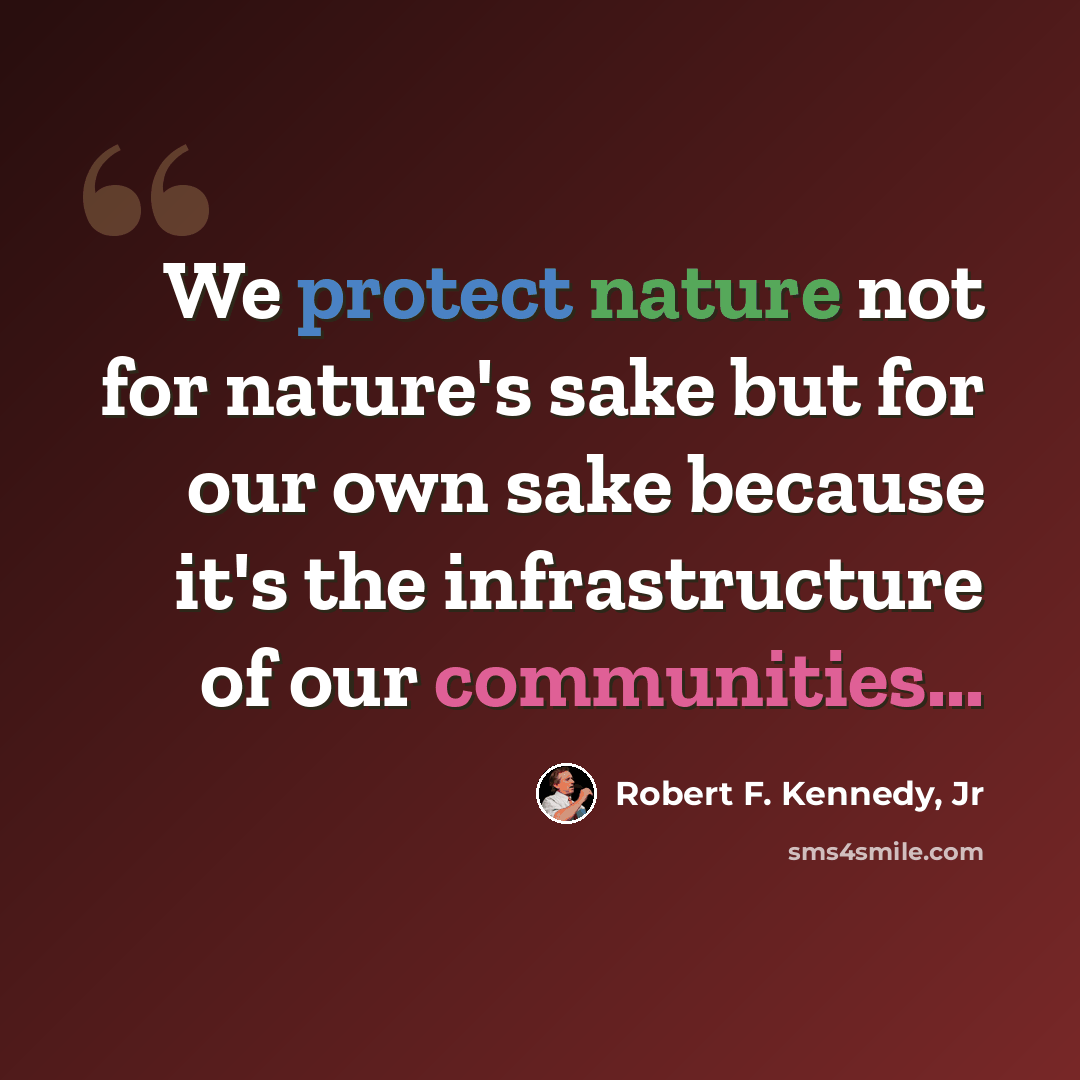 “We protect nature not for nature's sake but for our own sake because it's the infrastructure of our communities...” quote by Robert F. Kennedy, Jr
