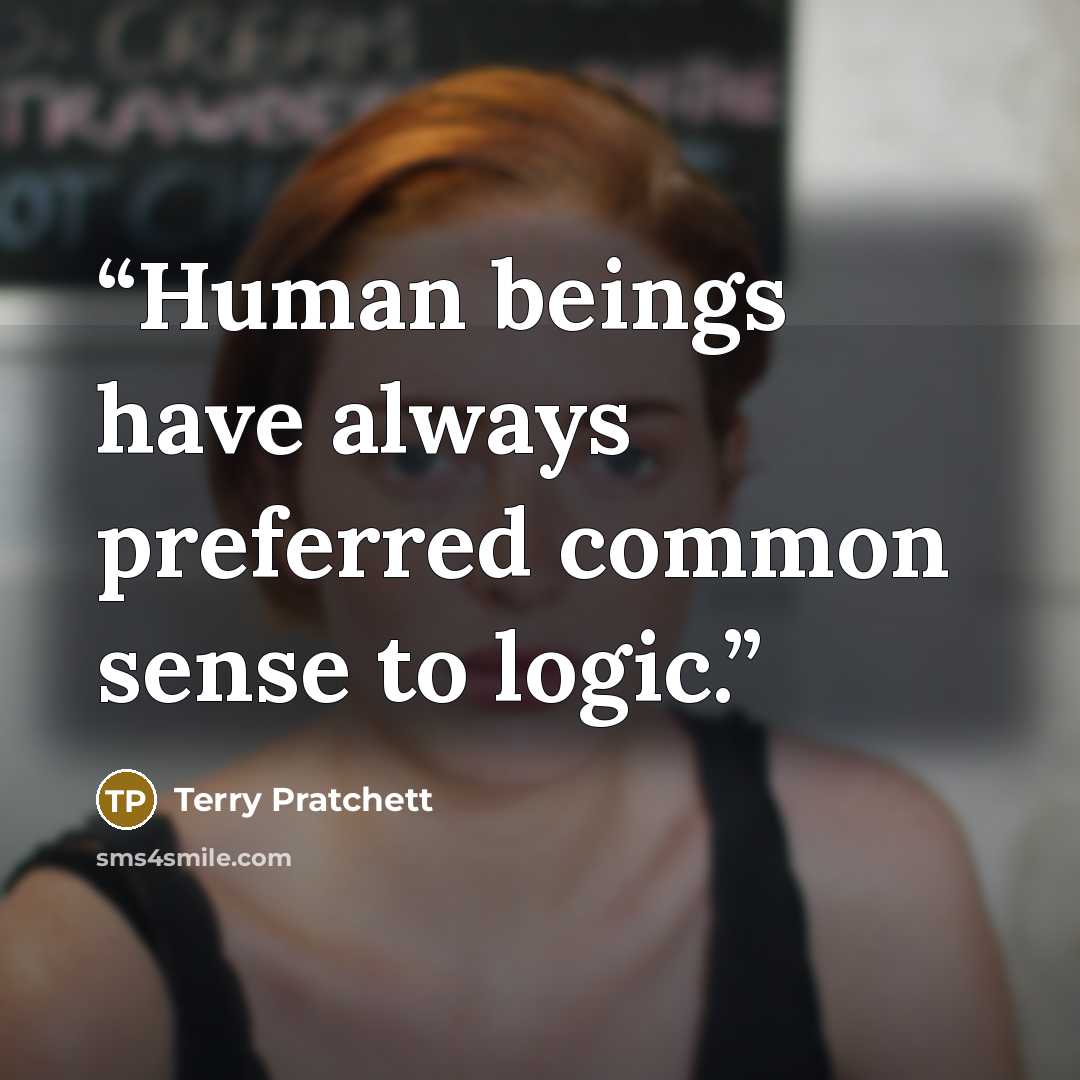 “Human beings have always preferred common sense to logic.” quote by Terry Pratchett