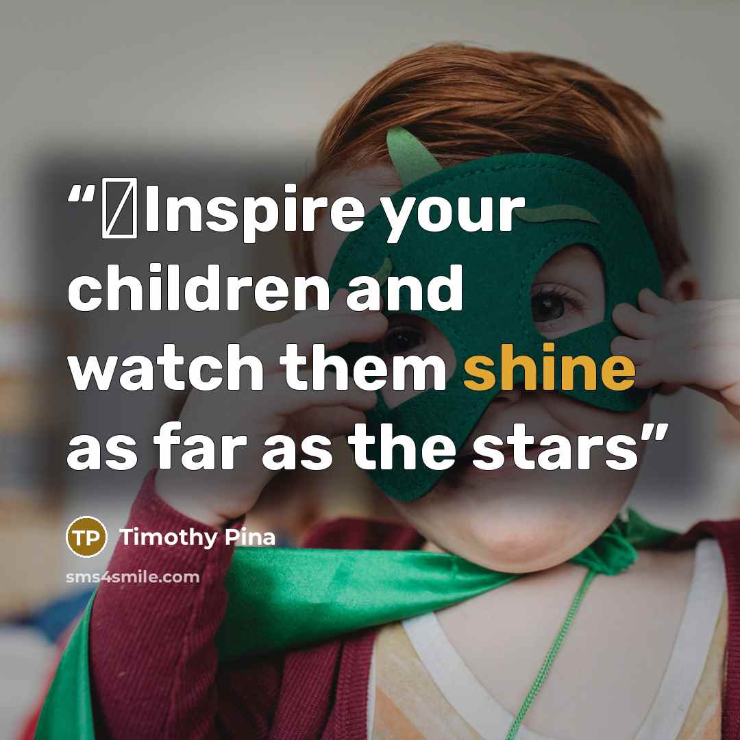 “❤Inspire your children and watch them shine as far as the stars” quote by Timothy Pina