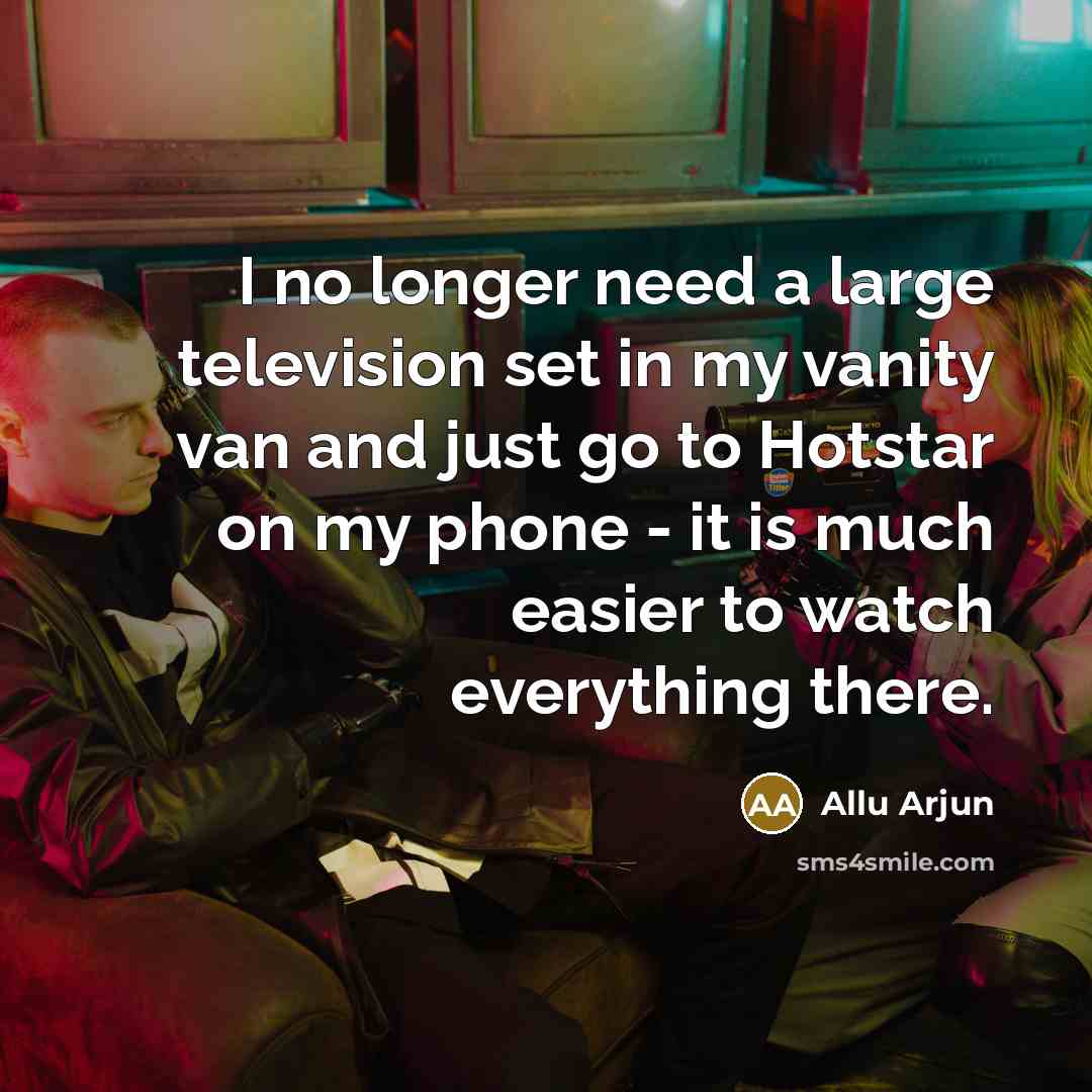 “I no longer need a large television set in my vanity van and just go to Hotstar on my phone - it is much easier to watch everything there.” quote by Allu Arjun
