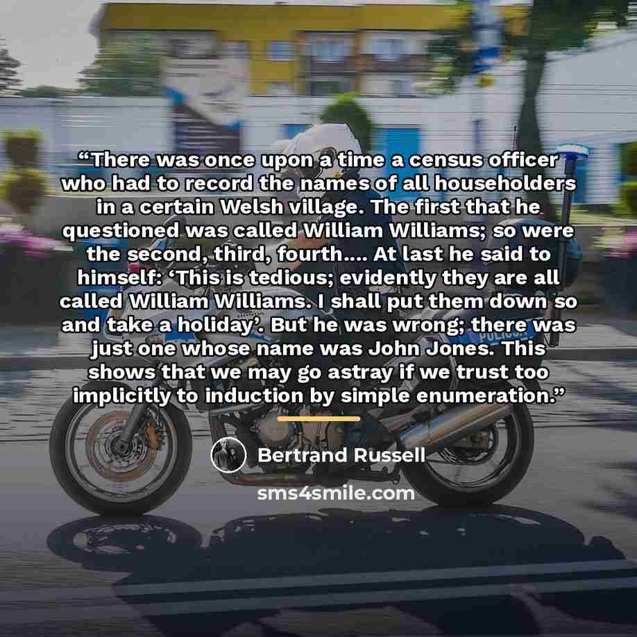 “There was once upon a time a census officer who had to record the names of all householders in a certain Welsh village. The first that he questioned was called William Williams; so were the second, third, fourth… At last he said to himself: ‘This is tedious; evidently they are all called William…” quote by Bertrand Russell