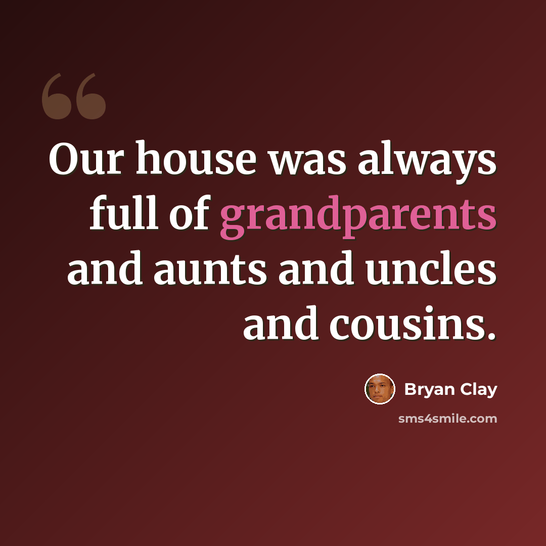 “Our house was always full of grandparents and aunts and uncles and cousins.” quote by Bryan Clay