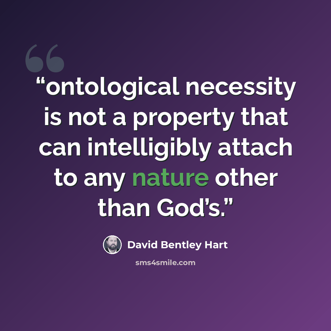 “ontological necessity is not a property that can intelligibly attach to any nature other than God’s.” quote by David Bentley Hart