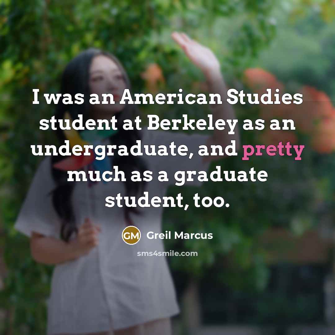 “I was an American Studies student at Berkeley as an undergraduate, and pretty much as a graduate student, too.” quote by Greil Marcus