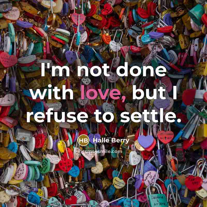 “I'm not done with love, but I refuse to settle.” quote by Halle Berry