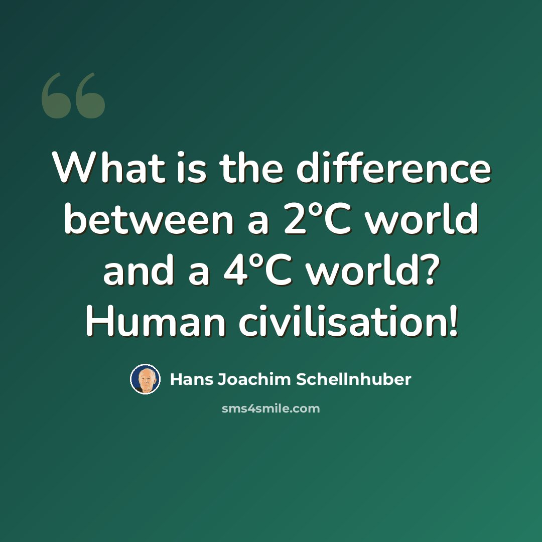 “What is the difference between a 2°C world and a 4°C world? Human civilisation!” quote by Hans Joachim Schellnhuber
