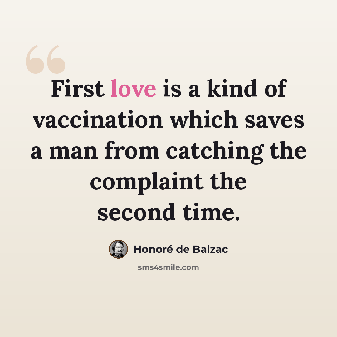 “First love is a kind of vaccination which saves a man from catching the complaint the second time.” quote by Honore de Balzac