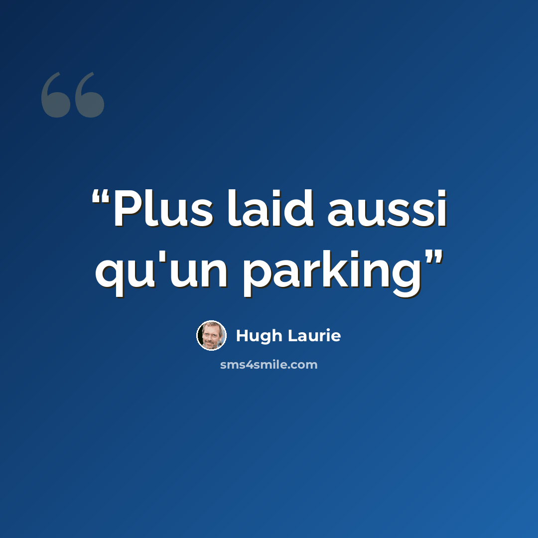“Plus laid aussi qu'un parking” quote by Hugh Laurie
