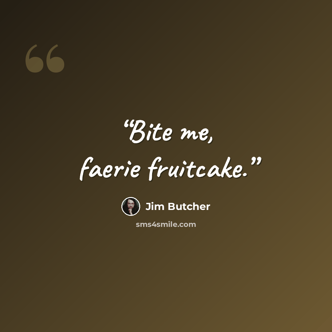 “Bite me, faerie fruitcake.” quote by Jim Butcher