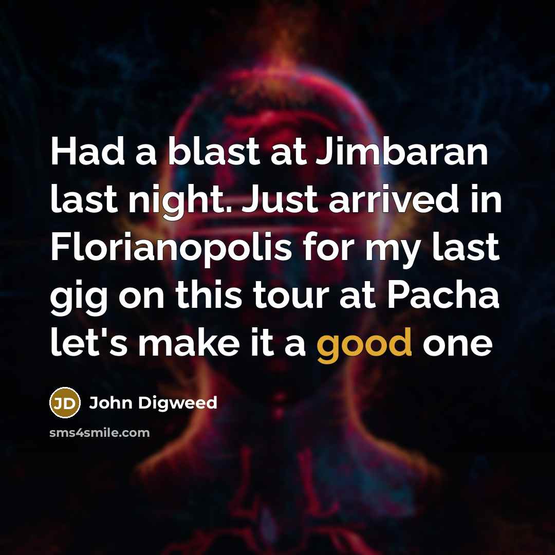 “Had a blast at Jimbaran last night. Just arrived in Florianopolis for my last gig on this tour at Pacha let's make it a good one” quote by John Digweed