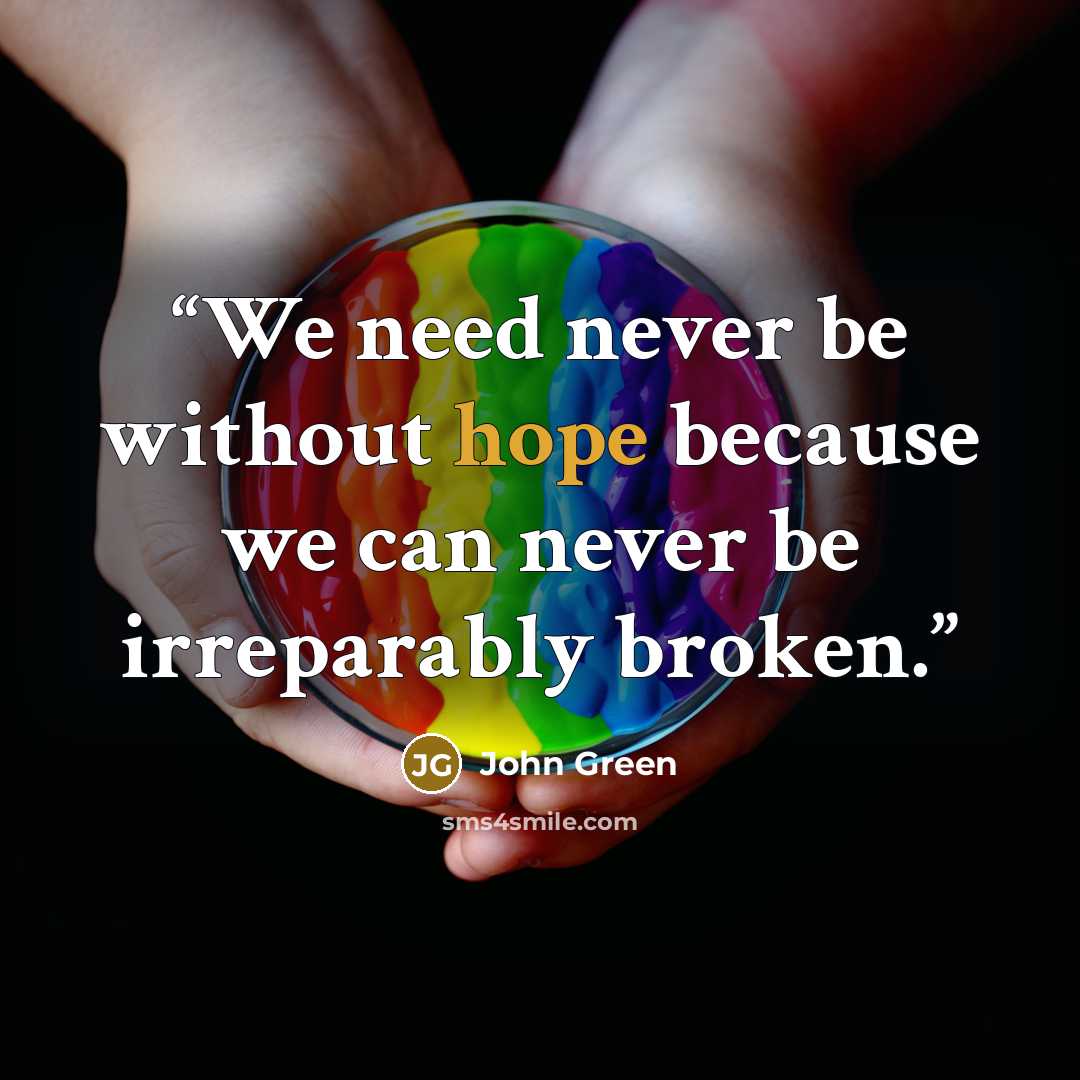 “We need never be without hope because we can never be irreparably broken.” quote by John Green