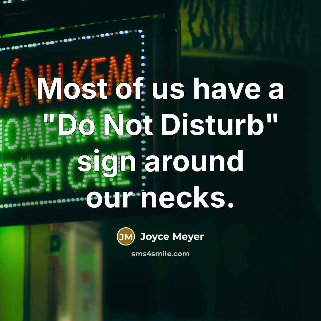 “Most of us have a "Do Not Disturb" sign around our necks.” quote by Joyce Meyer