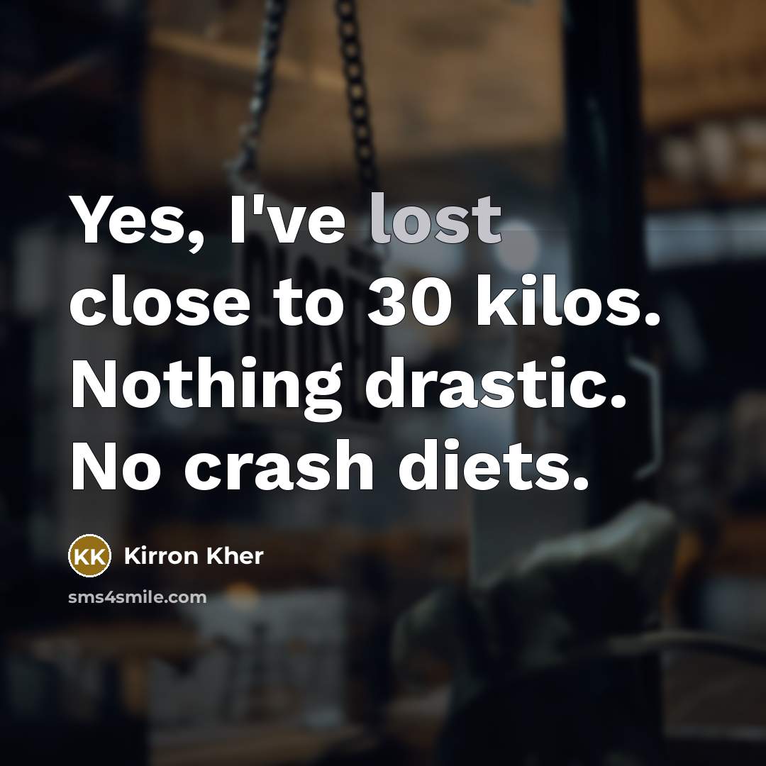 “Yes, I've lost close to 30 kilos. Nothing drastic. No crash diets.” quote by Kirron Kher
