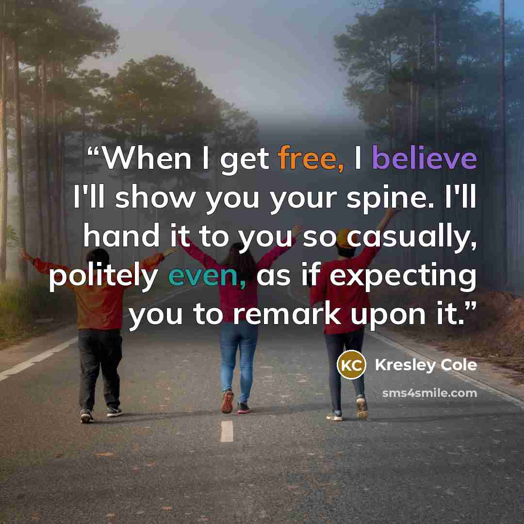 “When I get free, I believe I'll show you your spine. I'll hand it to you so casually, politely even, as if expecting you to remark upon it.” quote by Kresley Cole