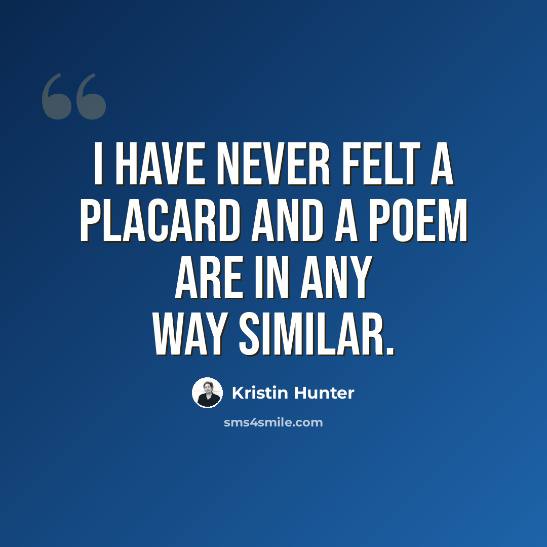 “I have never felt a placard and a poem are in any way similar.” quote by Kristin Hunter
