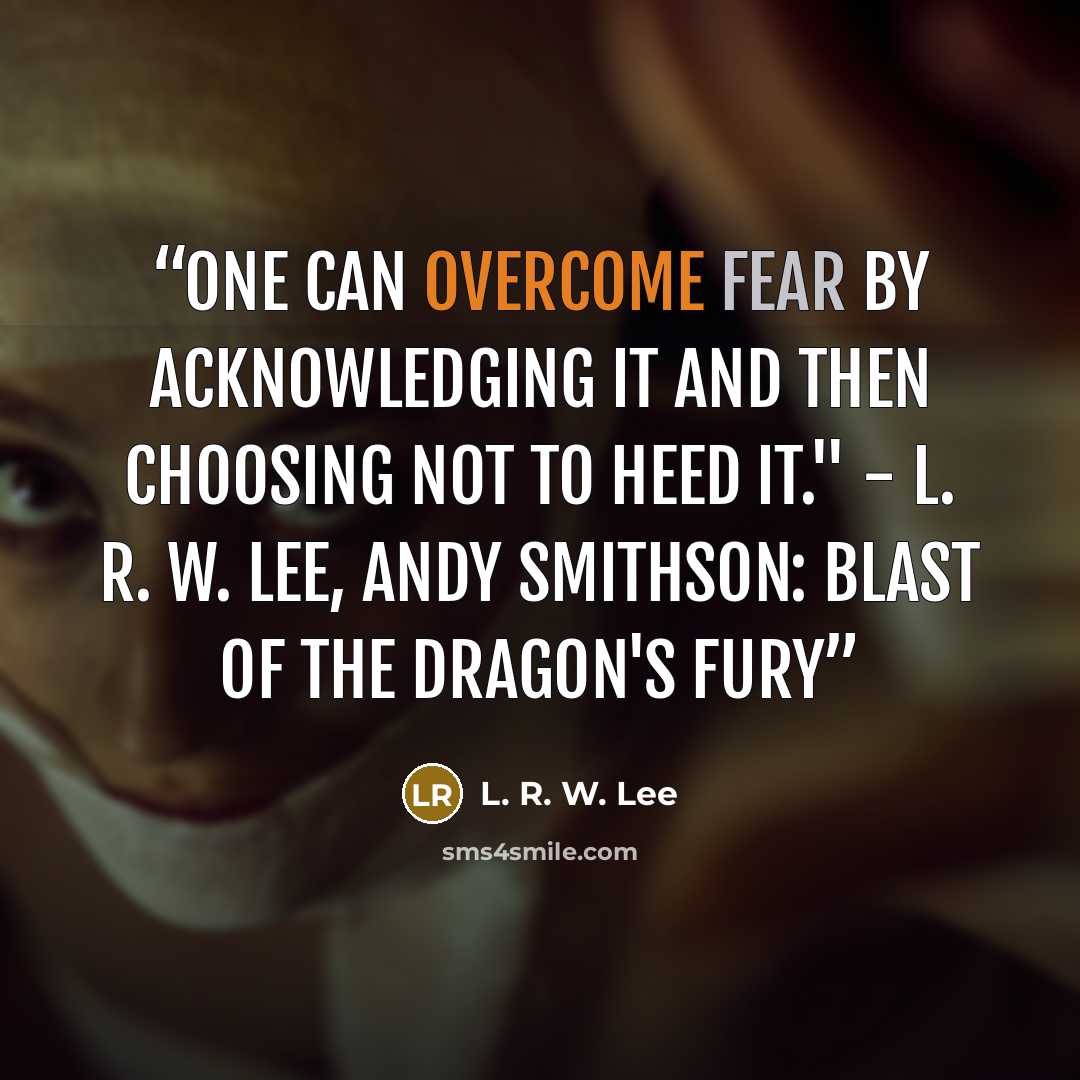 “One can overcome fear by acknowledging it and then choosing not to heed it." - L. R. W. Lee, Andy Smithson: Blast of the Dragon's Fury” quote by L. R. W. Lee