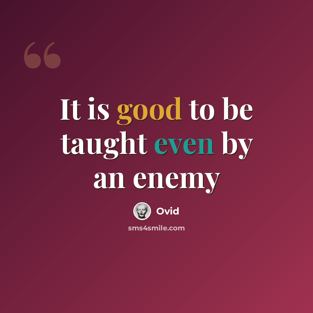 “It is good to be taught even by an enemy” quote by Ovid