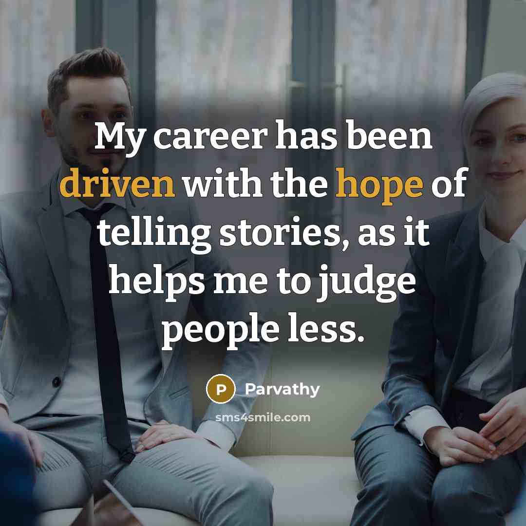 “My career has been driven with the hope of telling stories, as it helps me to judge people less.” quote by Parvathy