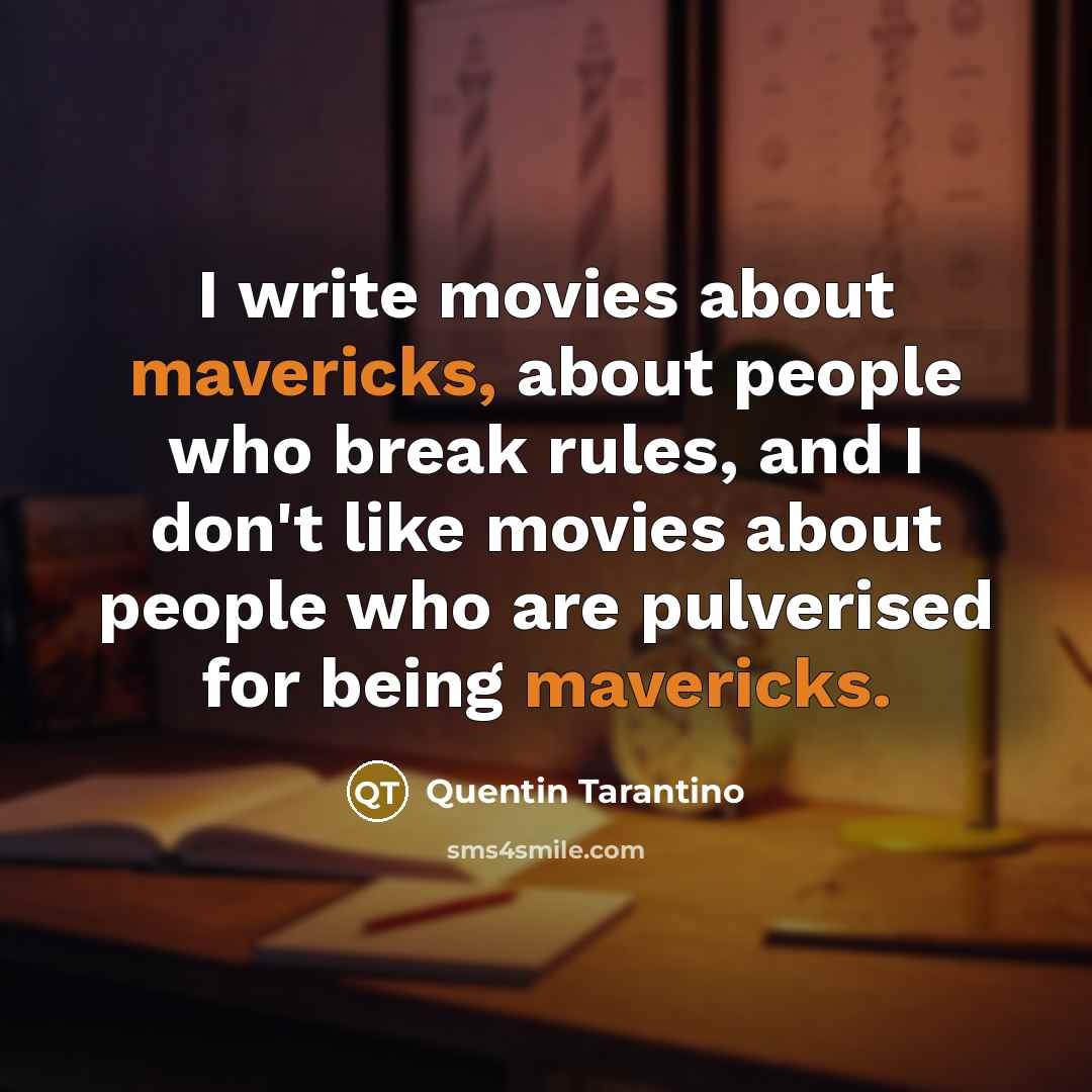 “I write movies about mavericks, about people who break rules, and I don't like movies about people who are pulverised for being mavericks.” quote by Quentin Tarantino
