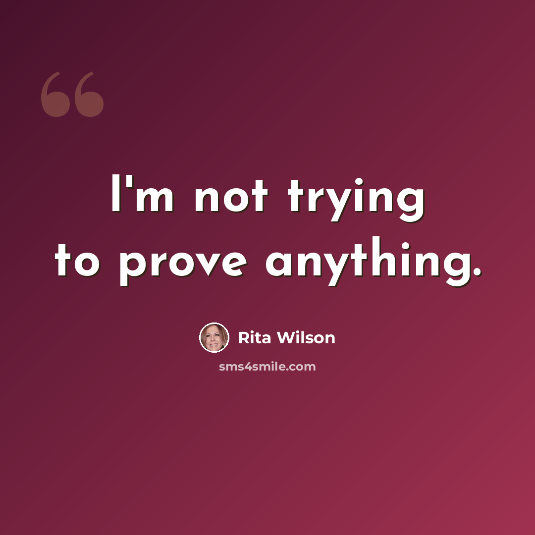 “I'm not trying to prove anything.” quote by Rita Wilson