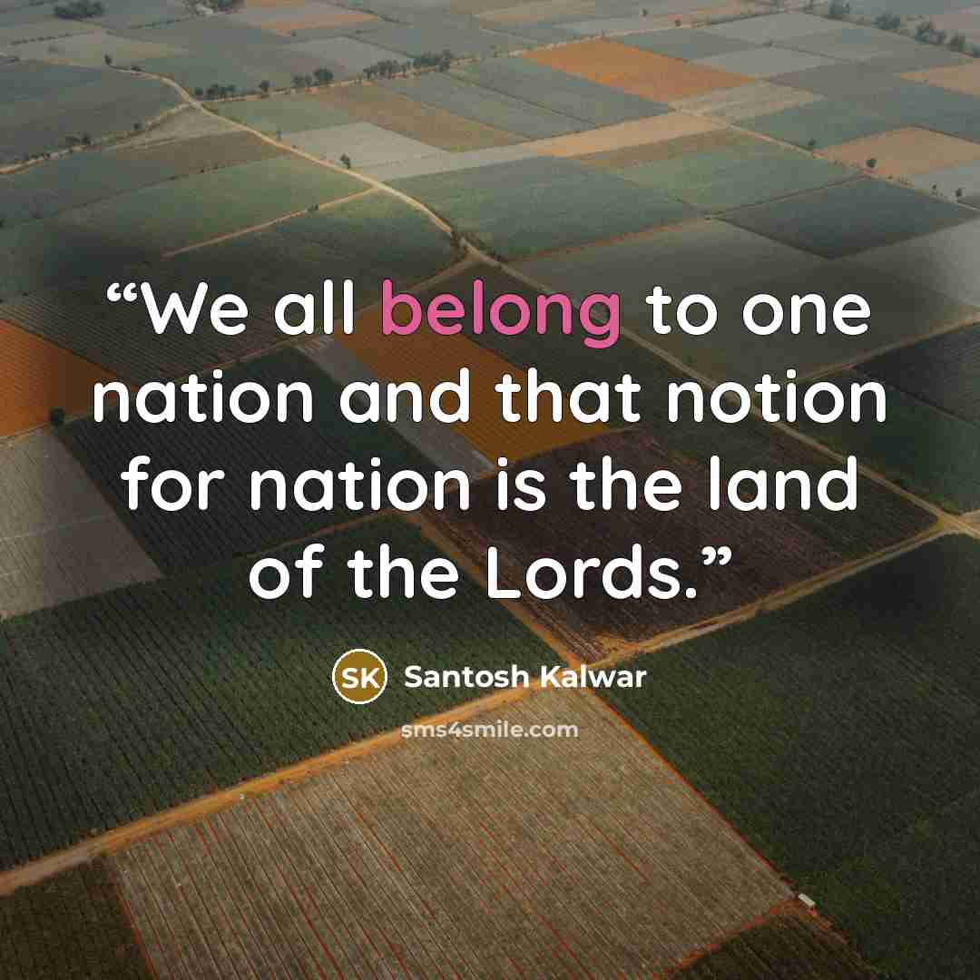 “We all belong to one nation and that notion for nation is the land of the Lords.” quote by Santosh Kalwar