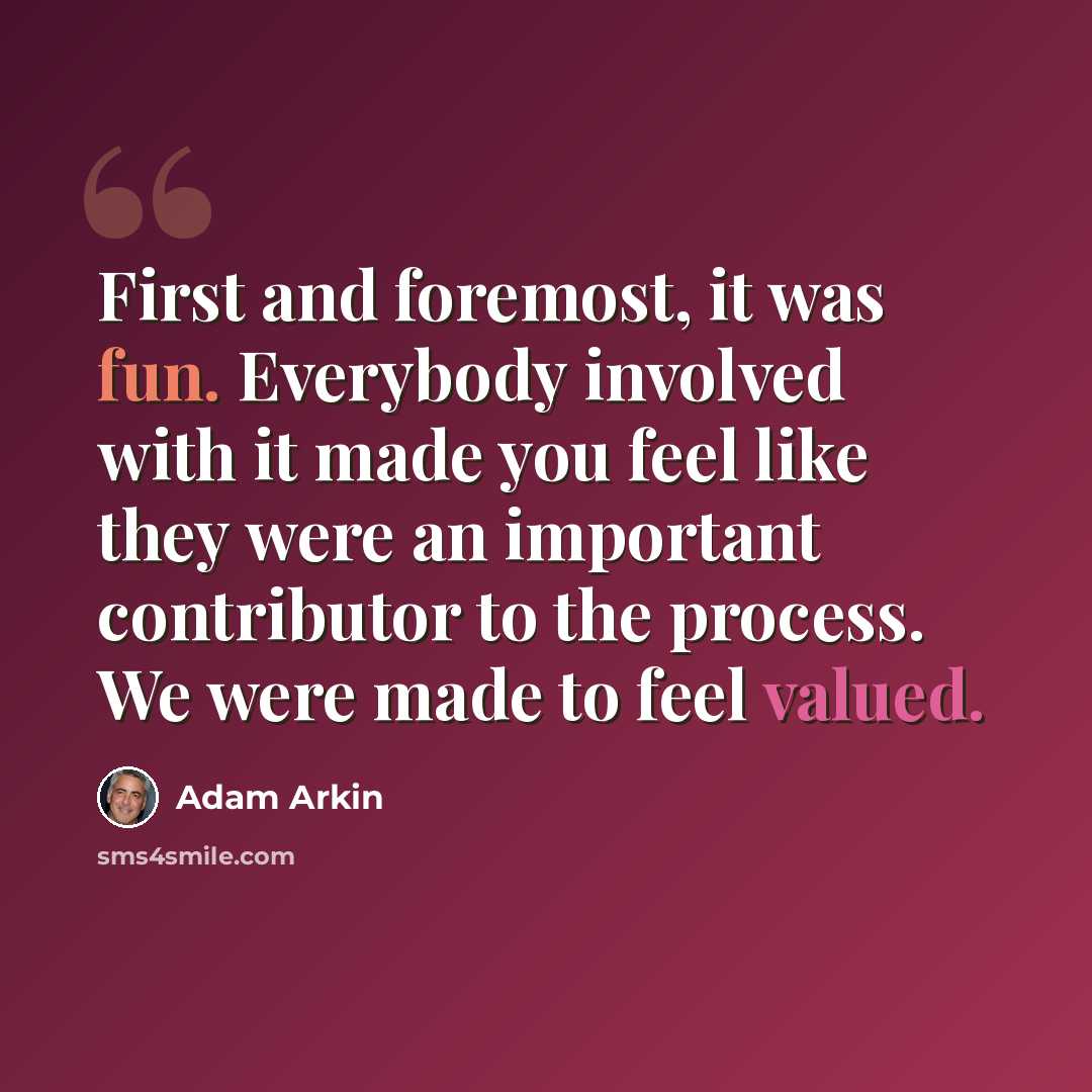 “First and foremost, it was fun. Everybody involved with it made you feel like they were an important contributor to the process. We were made to feel valued.” quote by Adam Arkin