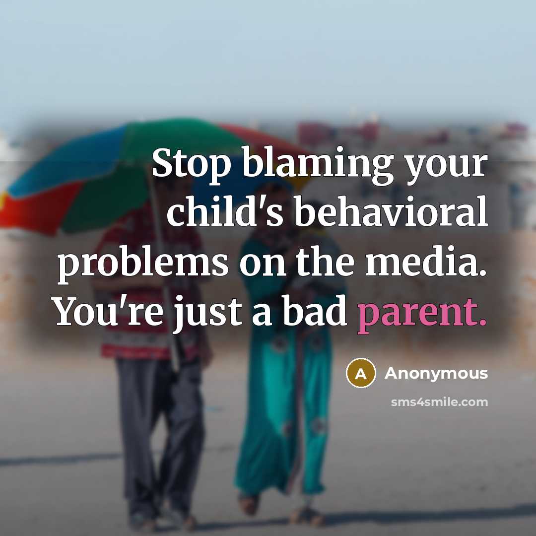 “Stop blaming your child's behavioral problems on the media. You're just a bad parent.” quote by Anonymous