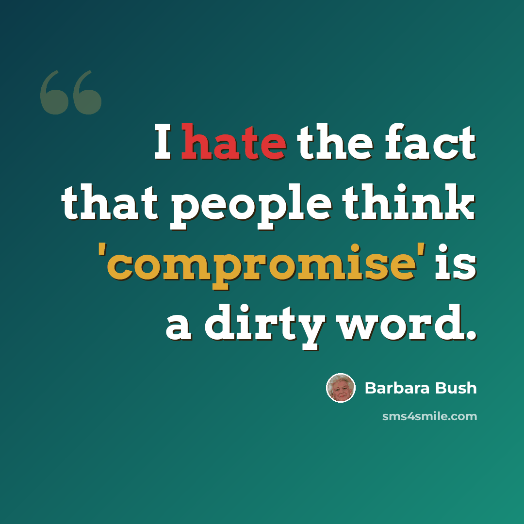 “I hate the fact that people think 'compromise' is a dirty word.” quote by Barbara Bush