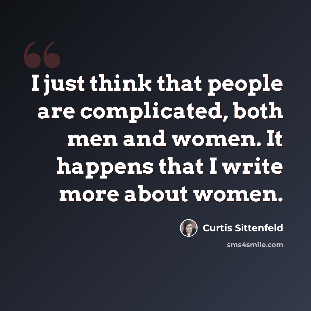 “I just think that people are complicated, both men and women. It happens that I write more about women.” quote by Curtis Sittenfeld