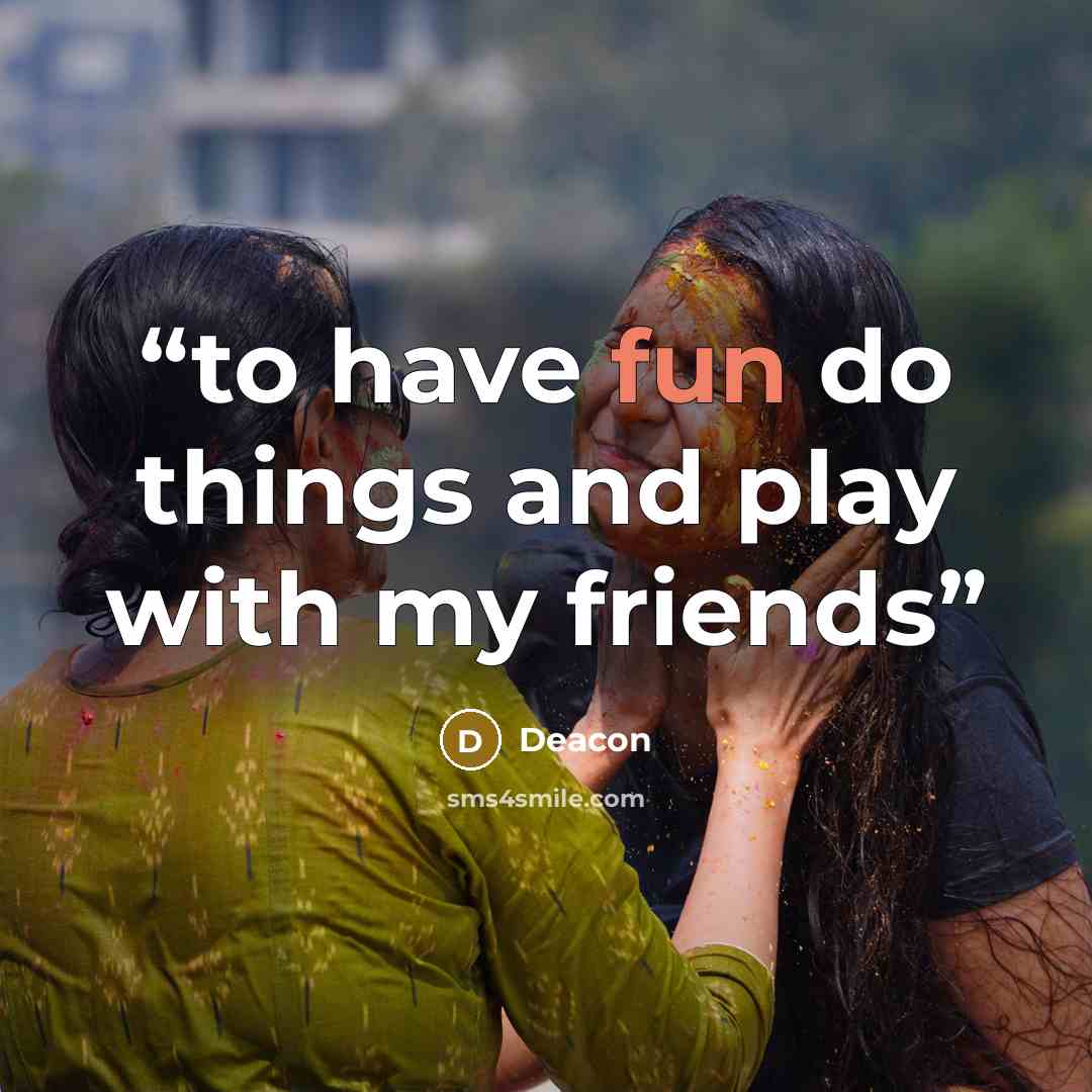 “to have fun do things and play with my friends” quote by deacon