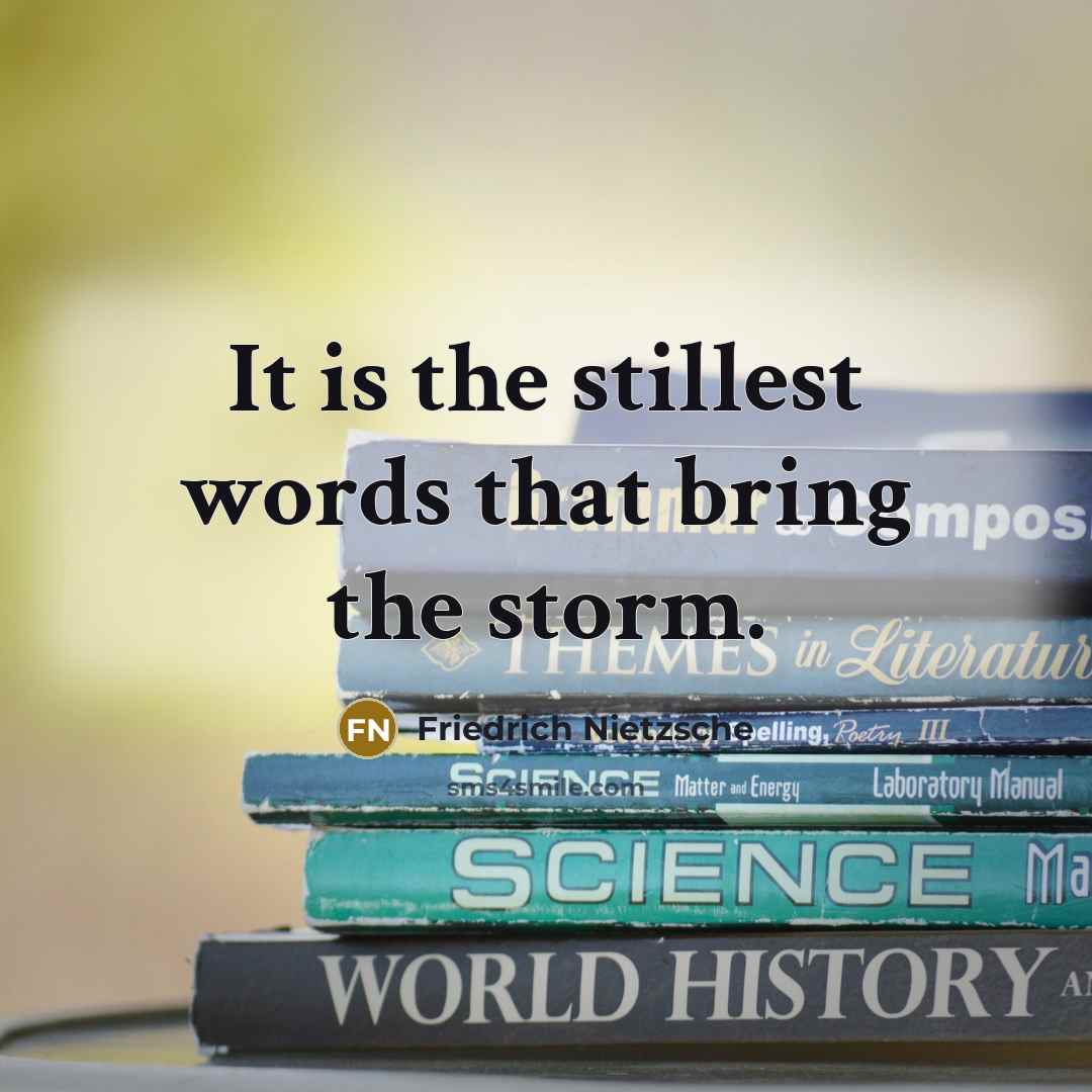 “It is the stillest words that bring the storm.” quote by Friedrich Nietzsche