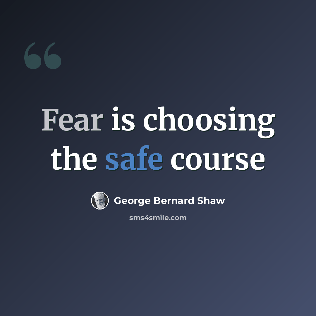 “Fear is choosing the safe course” quote by George Bernard Shaw