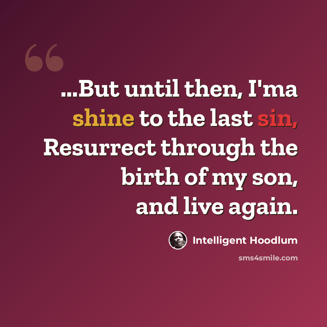 “...But until then, I'ma shine to the last sin, Resurrect through the birth of my son, and live again.” quote by Intelligent Hoodlum