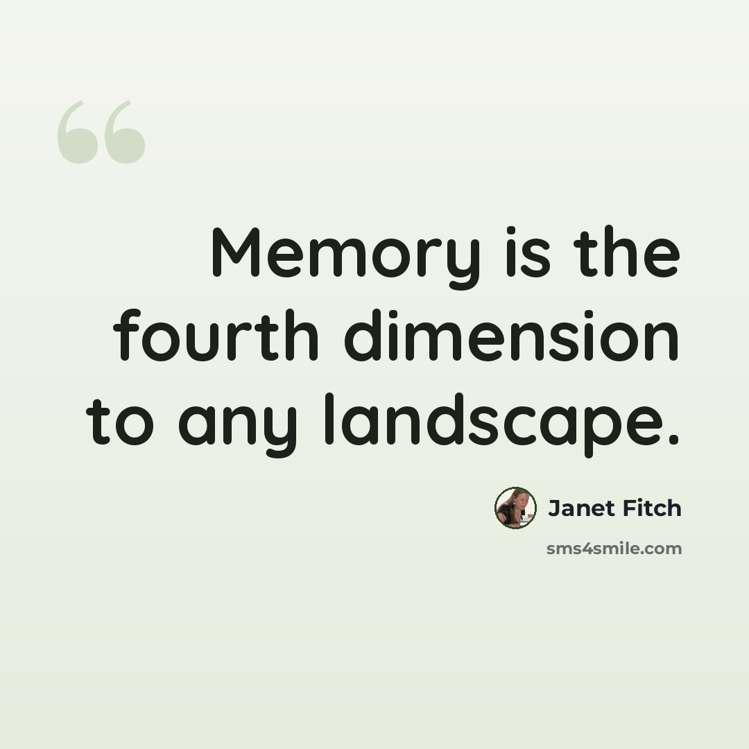 “Memory is the fourth dimension to any landscape.” quote by Janet Fitch
