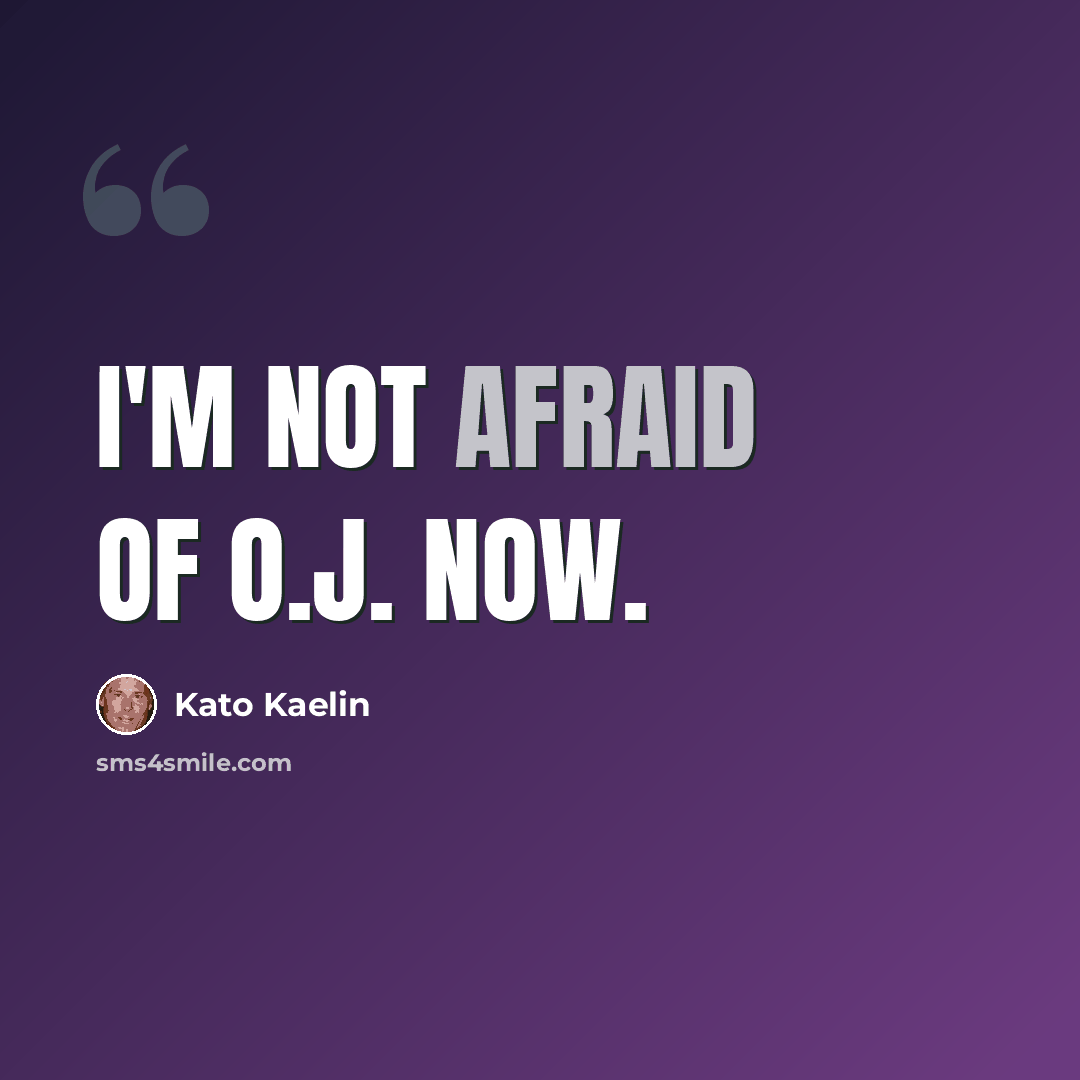 “I'm not afraid of O.J. now.” quote by Kato Kaelin
