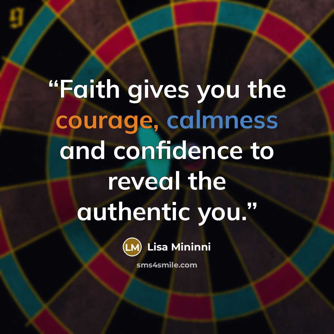“Faith gives you the courage, calmness and confidence to reveal the authentic you.” quote by Lisa Mininni