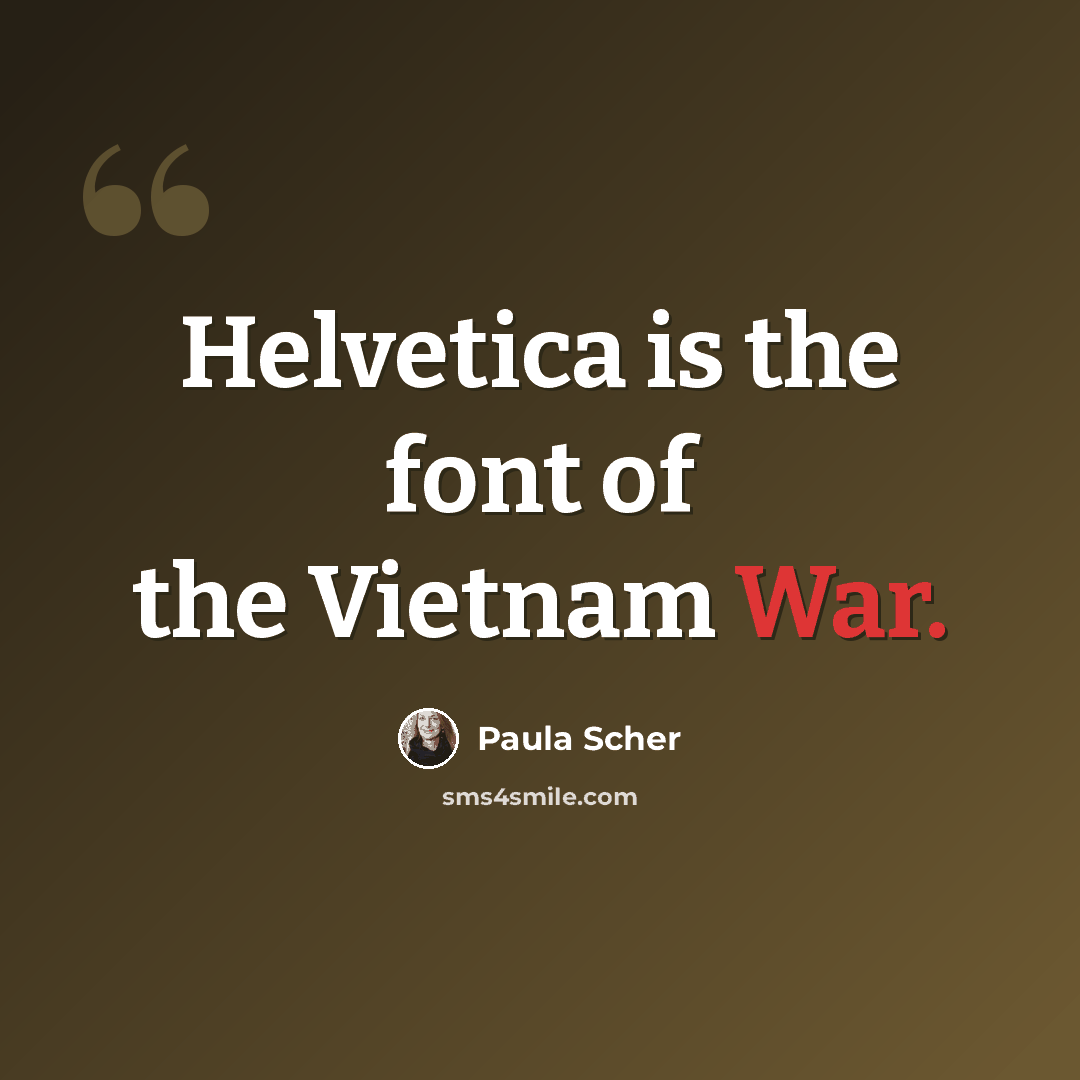 “Helvetica is the font of the Vietnam War.” quote by Paula Scher