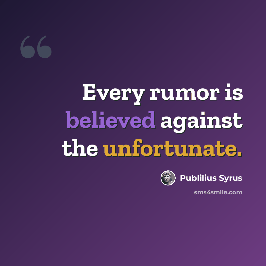 “Every rumor is believed against the unfortunate.” quote by Publilius Syrus