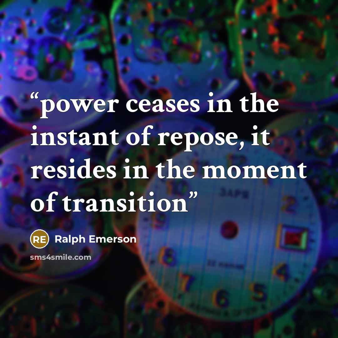 “power ceases in the instant of repose, it resides in the moment of transition” quote by ralph emerson