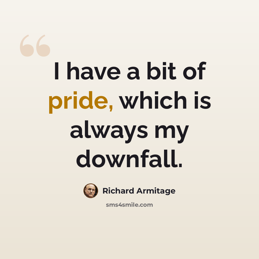 “I have a bit of pride, which is always my downfall.” quote by Richard Armitage