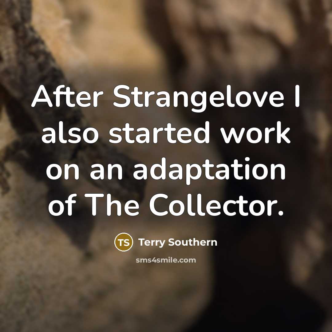 “After Strangelove I also started work on an adaptation of The Collector.” quote by Terry Southern